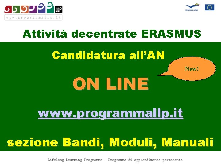 Attività decentrate ERASMUS Candidatura all’AN ON LINE New! www. programmallp. it sezione Bandi, Moduli,