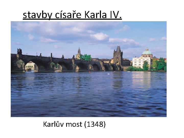 stavby císaře Karla IV. Karlův most (1348) 