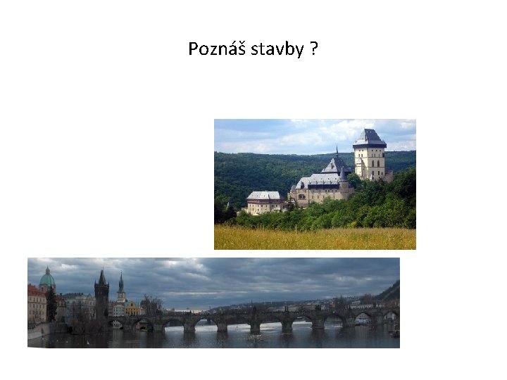 Poznáš z obrázků stavby, o které se PoznášP Poznáš stavby ? zasloužil Karel IV.