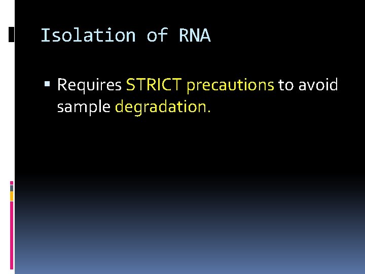Isolation of RNA Requires STRICT precautions to avoid sample degradation. 