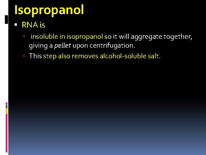 Isopropanol RNA is insoluble in isopropanol so it will aggregate together, giving a pellet