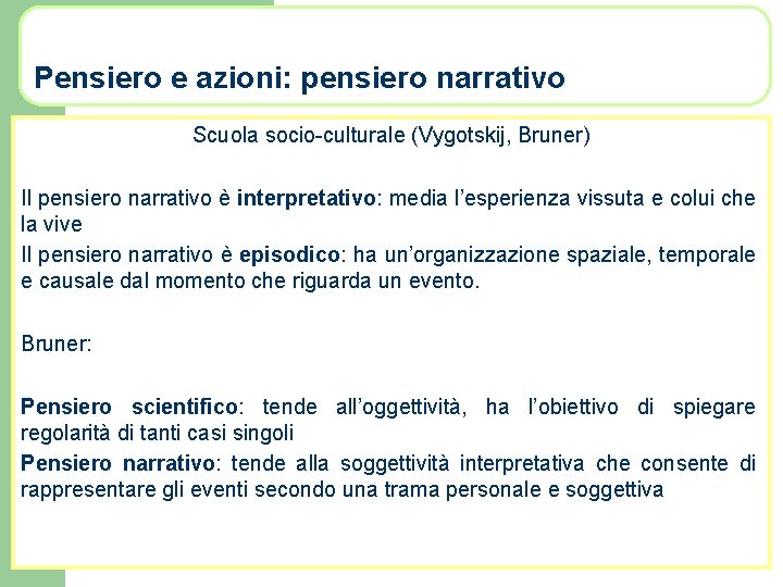 Pensiero e azioni: pensiero narrativo Scuola socio-culturale (Vygotskij, Bruner) Il pensiero narrativo è interpretativo: