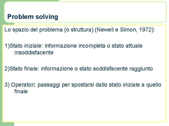 Problem solving Lo spazio del problema (o struttura) (Newell e Simon, 1972): 1)Stato iniziale: