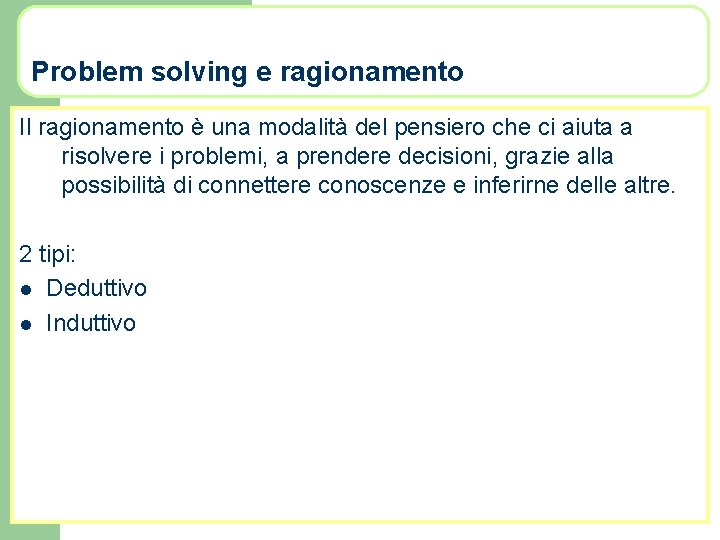 Problem solving e ragionamento Il ragionamento è una modalità del pensiero che ci aiuta