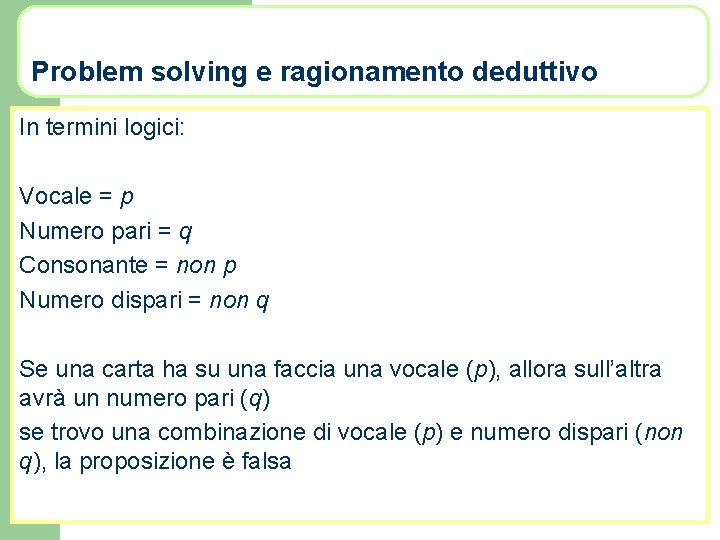 Problem solving e ragionamento deduttivo In termini logici: Vocale = p Numero pari =