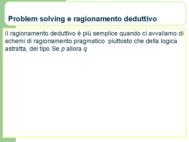 Problem solving e ragionamento deduttivo Il ragionamento deduttivo è più semplice quando ci avvaliamo