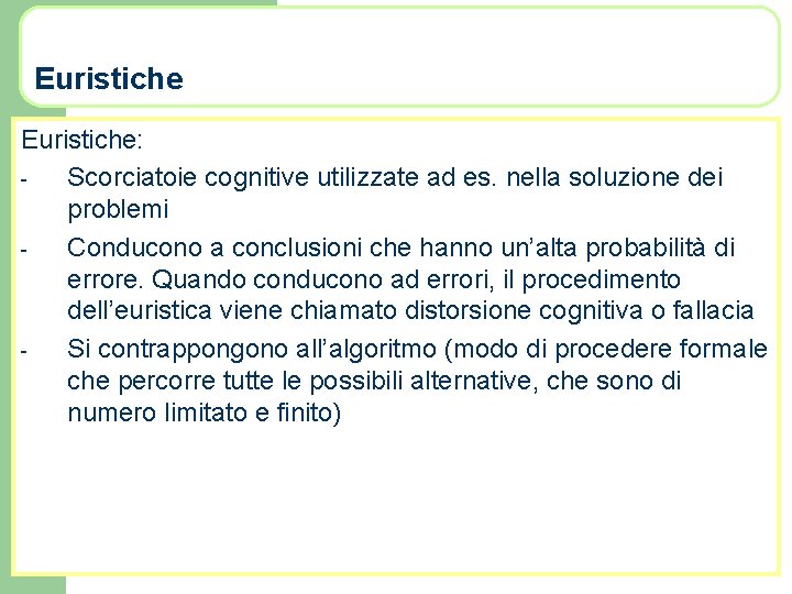 Euristiche: Scorciatoie cognitive utilizzate ad es. nella soluzione dei problemi Conducono a conclusioni che