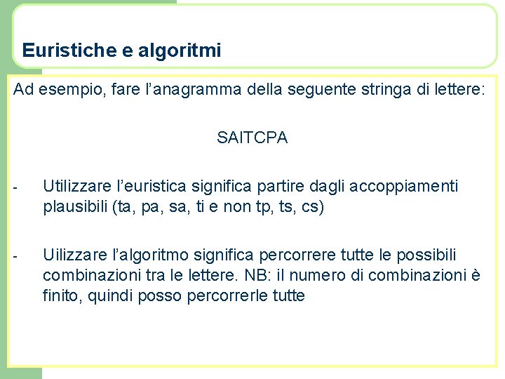 Euristiche e algoritmi Ad esempio, fare l’anagramma della seguente stringa di lettere: SAITCPA -