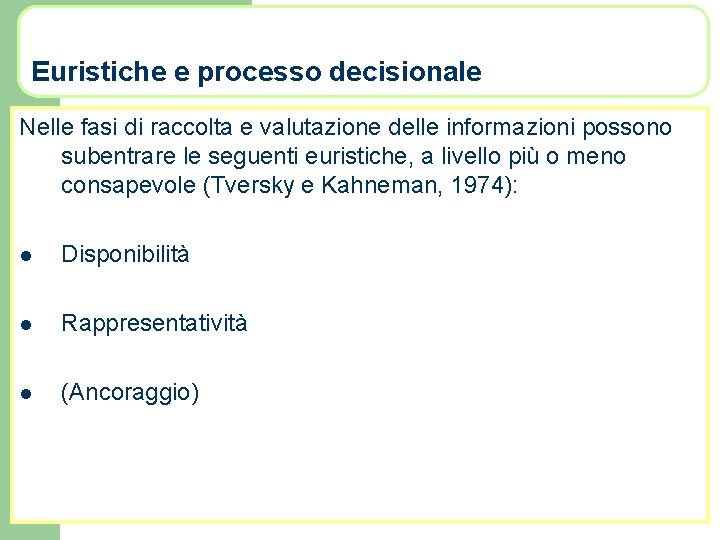 Euristiche e processo decisionale Nelle fasi di raccolta e valutazione delle informazioni possono subentrare