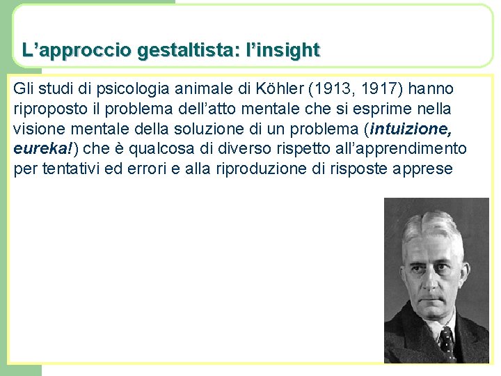 L’approccio gestaltista: l’insight Gli studi di psicologia animale di Köhler (1913, 1917) hanno riproposto