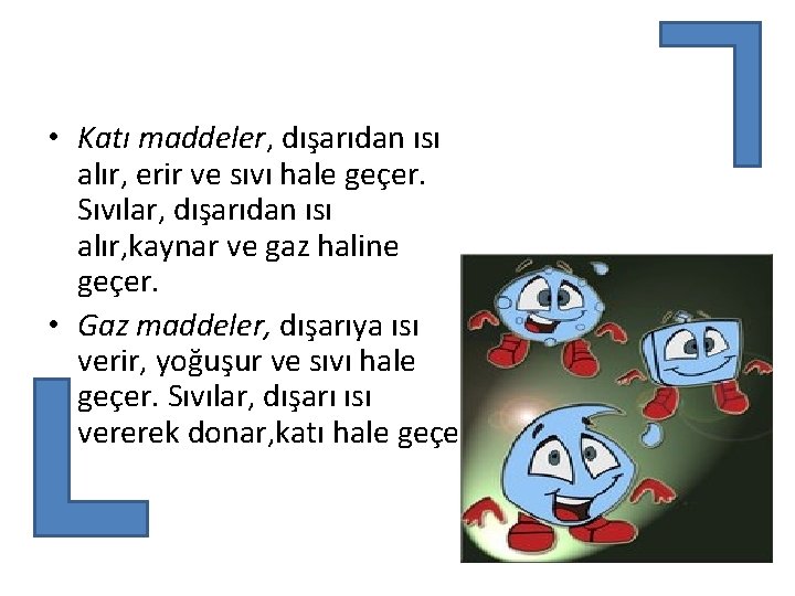  • Katı maddeler, dışarıdan ısı alır, erir ve sıvı hale geçer. Sıvılar, dışarıdan