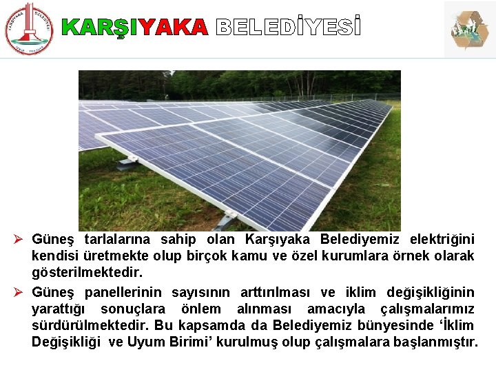 KARŞIYAKA BELEDİYESİ Ø Güneş tarlalarına sahip olan Karşıyaka Belediyemiz elektriğini kendisi üretmekte olup birçok