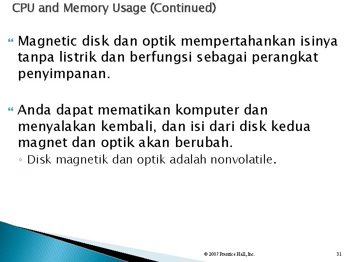 CPU and Memory Usage (Continued) Magnetic disk dan optik mempertahankan isinya tanpa listrik dan