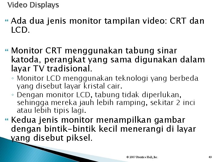 Video Displays Ada dua jenis monitor tampilan video: CRT dan LCD. Monitor CRT menggunakan