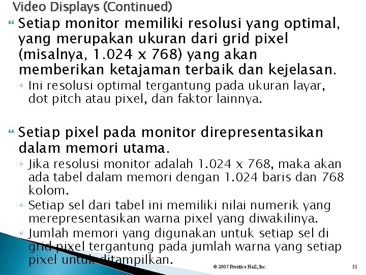 Video Displays (Continued) Setiap monitor memiliki resolusi yang optimal, yang merupakan ukuran dari grid