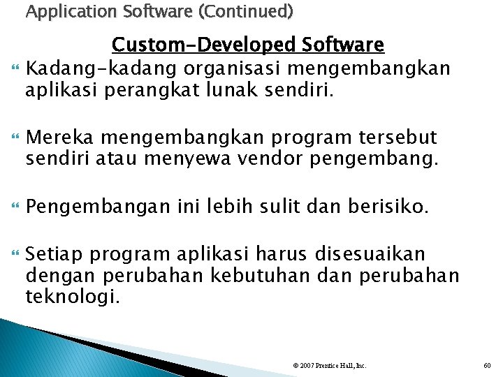 Application Software (Continued) Custom-Developed Software Kadang-kadang organisasi mengembangkan aplikasi perangkat lunak sendiri. Mereka mengembangkan