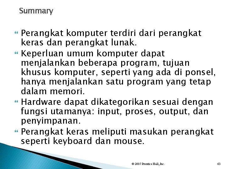 Summary Perangkat komputer terdiri dari perangkat keras dan perangkat lunak. Keperluan umum komputer dapat