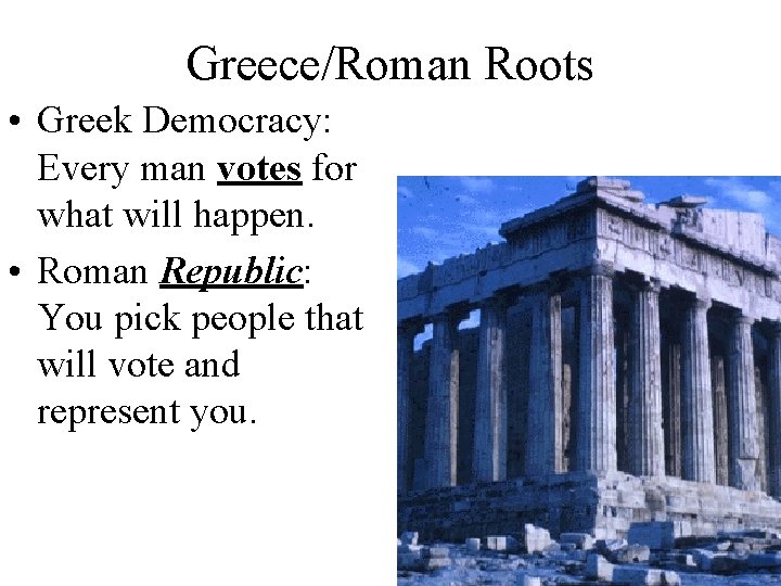 Greece/Roman Roots • Greek Democracy: Every man votes for what will happen. • Roman