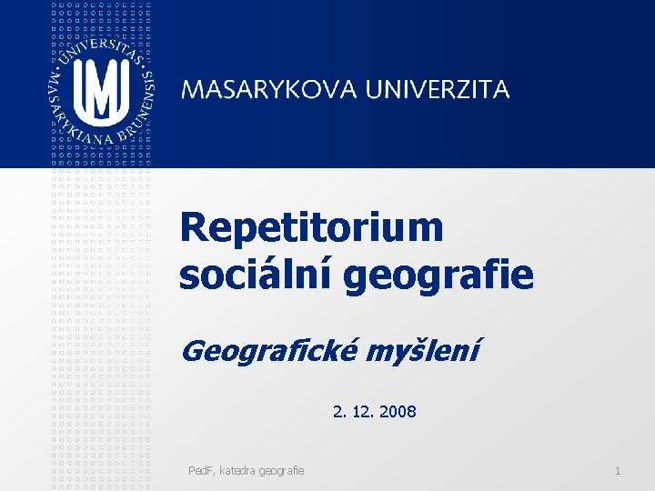 Repetitorium sociální geografie Geografické myšlení 2. 12. 2008 Ped. F, katedra geografie 1 