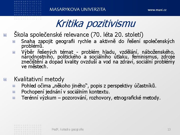 Kritika pozitivismu Škola společenské relevance (70. léta 20. století) Snaha zapojit geografii rychle a