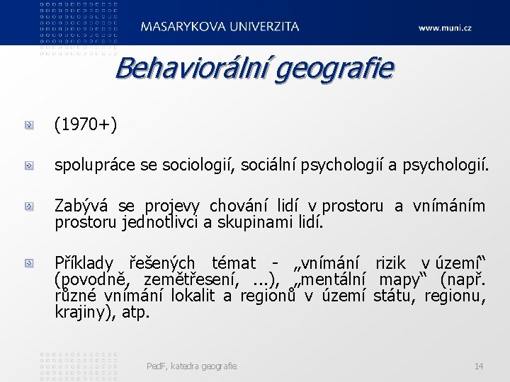 Behaviorální geografie (1970+) spolupráce se sociologií, sociální psychologií a psychologií. Zabývá se projevy chování