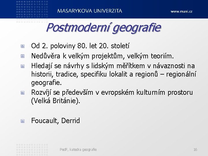 Postmoderní geografie Od 2. poloviny 80. let 20. století Nedůvěra k velkým projektům, velkým