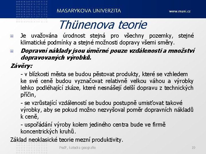 Thünenova teorie Je uvažována úrodnost stejná pro všechny pozemky, stejné klimatické podmínky a stejné