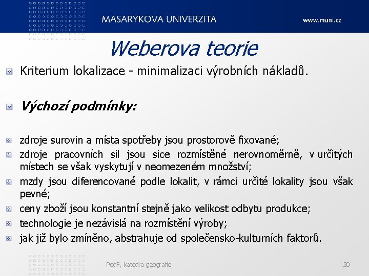 Weberova teorie Kriterium lokalizace - minimalizaci výrobních nákladů. Výchozí podmínky: zdroje surovin a místa