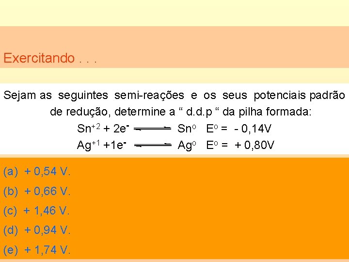 Exercitando. . . Sejam as seguintes semi-reações e os seus potenciais padrão de redução,