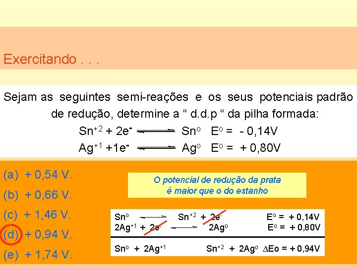 Exercitando. . . Sejam as seguintes semi-reações e os seus potenciais padrão de redução,