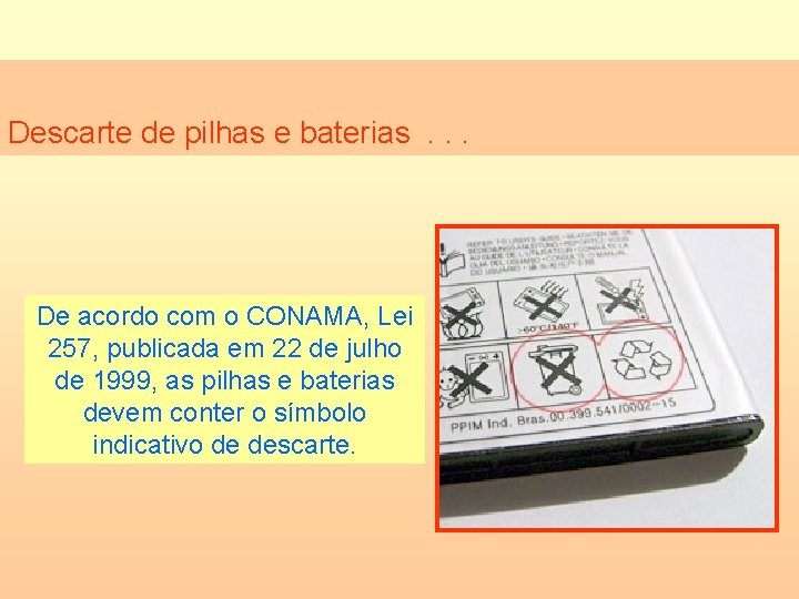 Descarte de pilhas e baterias. . . De acordo com o CONAMA, Lei 257,