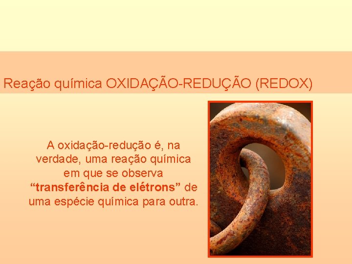 Reação química OXIDAÇÃO-REDUÇÃO (REDOX) A oxidação-redução é, na verdade, uma reação química em que