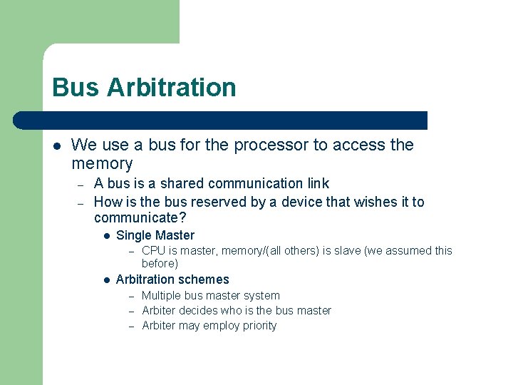 Bus Arbitration l We use a bus for the processor to access the memory