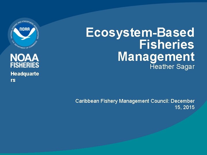 Ecosystem-Based Fisheries Management Heather Sagar Headquarte rs Caribbean Fishery Management Council: December 15, 2015