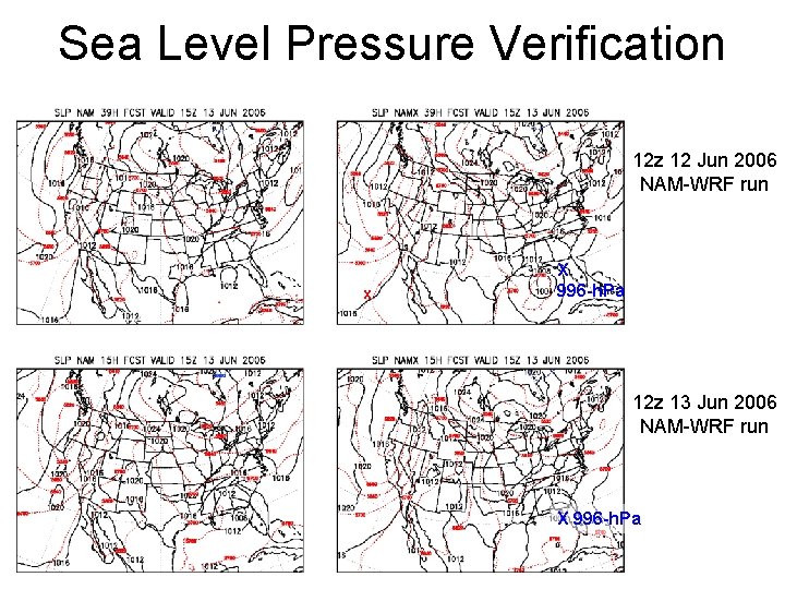 Sea Level Pressure Verification 12 z 12 Jun 2006 NAM-WRF run x X 996