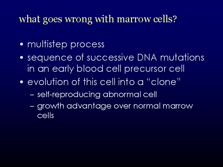 what goes wrong with marrow cells? • multistep process • sequence of successive DNA