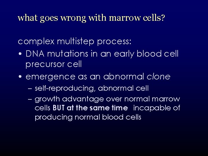 what goes wrong with marrow cells? complex multistep process: • DNA mutations in an