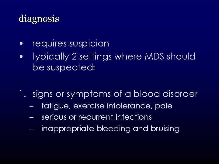 diagnosis • requires suspicion • typically 2 settings where MDS should be suspected: 1.