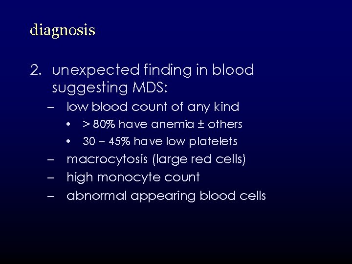 diagnosis 2. unexpected finding in blood suggesting MDS: – low blood count of any