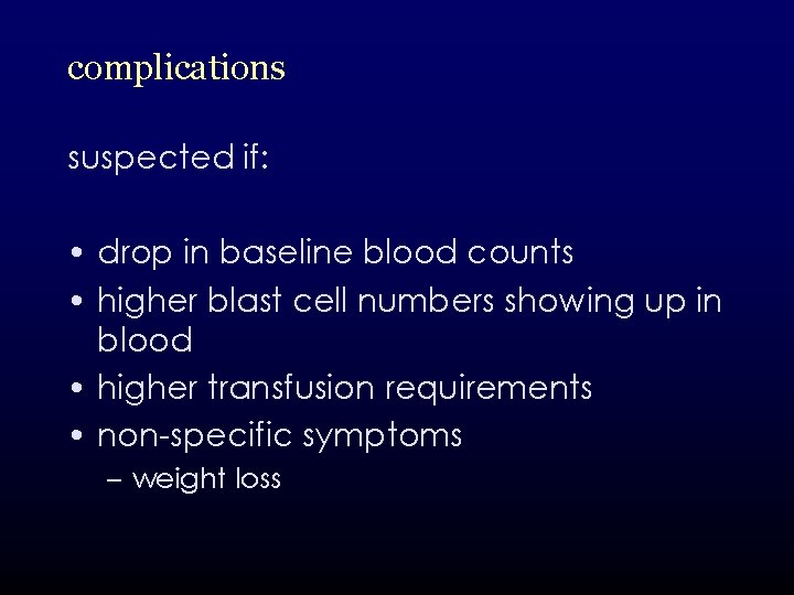 complications suspected if: • drop in baseline blood counts • higher blast cell numbers