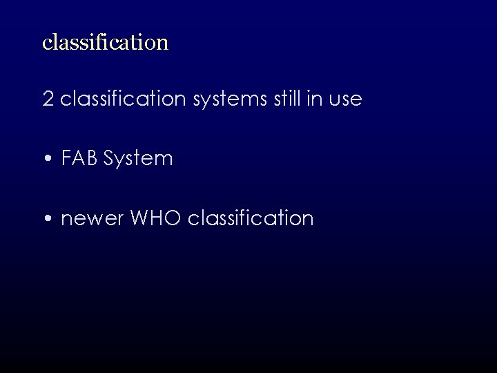 classification 2 classification systems still in use • FAB System • newer WHO classification