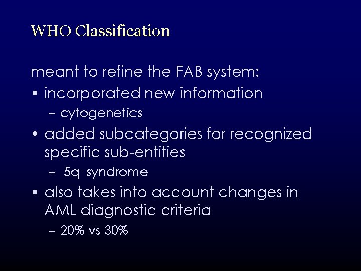 WHO Classification meant to refine the FAB system: • incorporated new information – cytogenetics