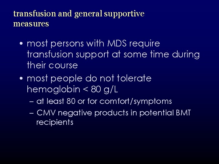 transfusion and general supportive measures • most persons with MDS require transfusion support at