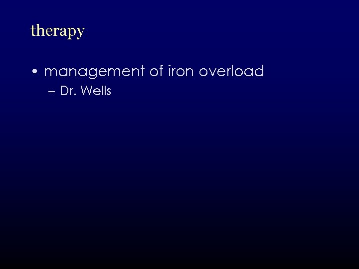 therapy • management of iron overload – Dr. Wells 