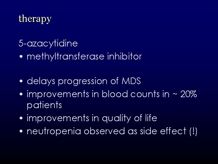 therapy 5 -azacytidine • methyltransferase inhibitor • delays progression of MDS • improvements in