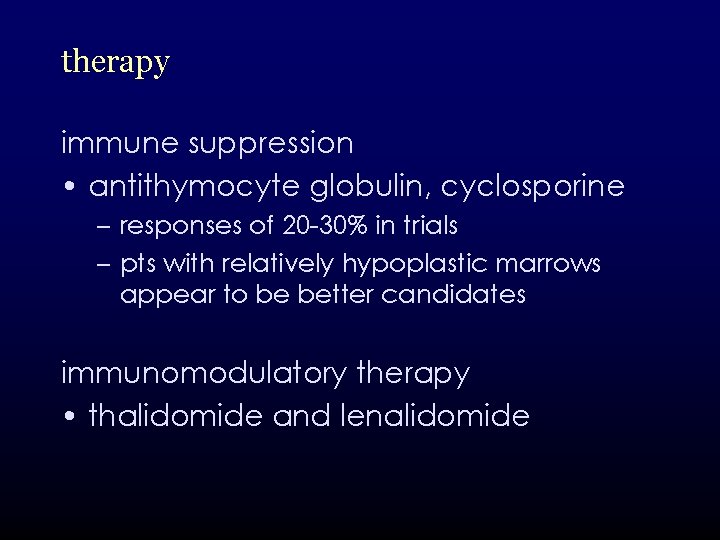 therapy immune suppression • antithymocyte globulin, cyclosporine – responses of 20 -30% in trials