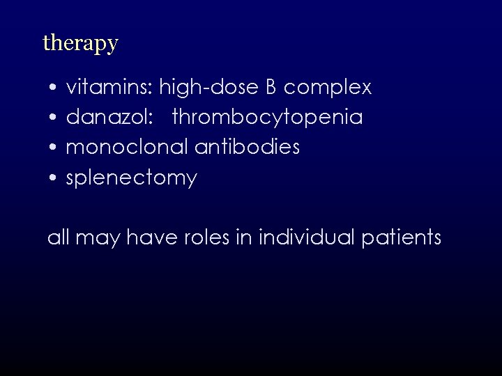 therapy • vitamins: high-dose B complex • danazol: thrombocytopenia • monoclonal antibodies • splenectomy
