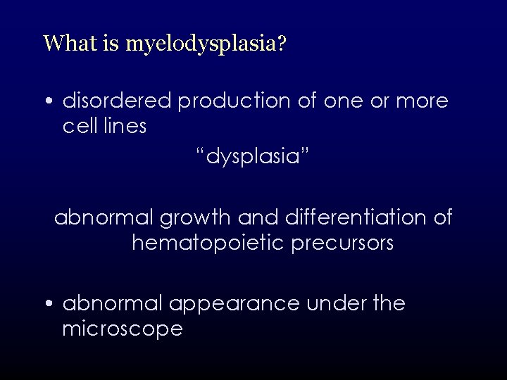 What is myelodysplasia? • disordered production of one or more cell lines “dysplasia” abnormal