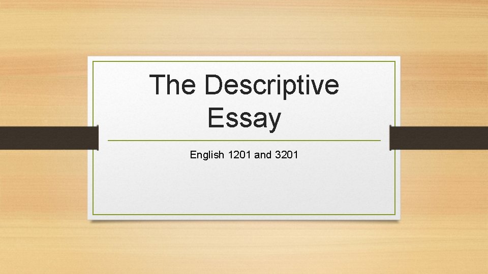 The Descriptive Essay English 1201 and 3201 