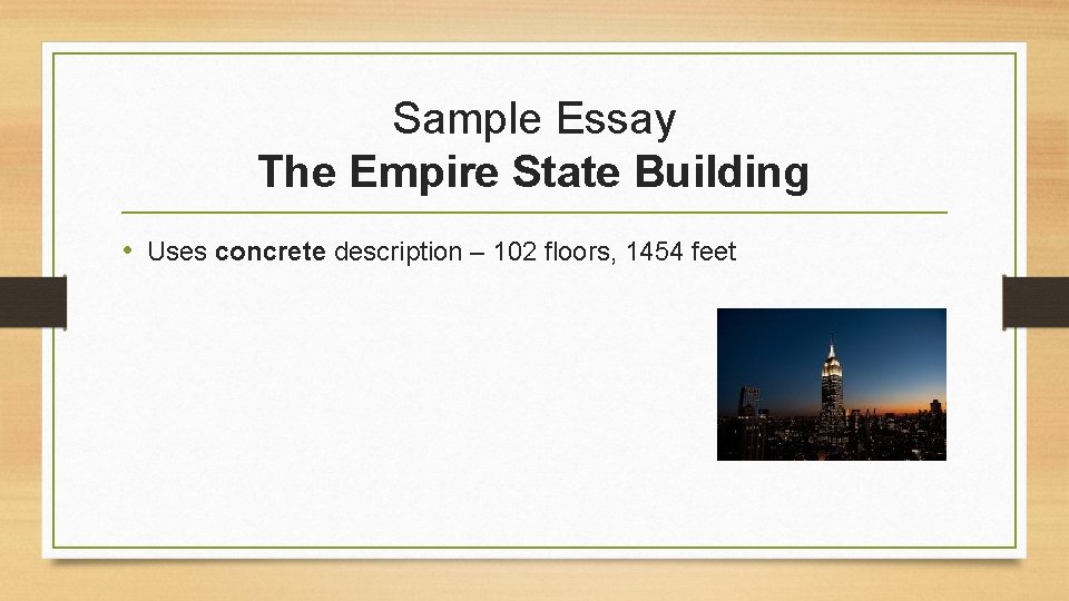 Sample Essay The Empire State Building • Uses concrete description – 102 floors, 1454